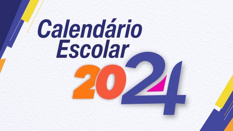 CALENDÁRIO ESCOLAR 2024 - Ano letivo terá início no dia 5 de fevereiro